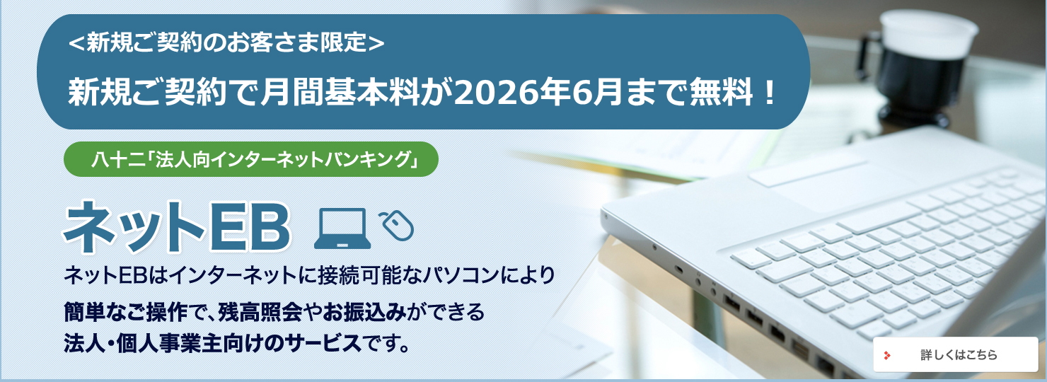 八十二「法人向インターネットバンキング」 ネットEB ネットEBはインターネットに接続可能なパソコンにより 簡単なご操作で、残高照会やお振込みができる法人・個人事業主向けのサービスです。