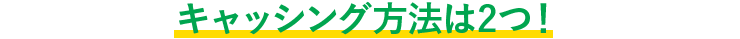 キャッシング方法は2つ！