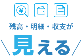 残高・明細・収支が見える