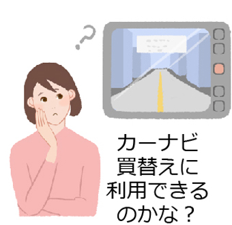 カーナビ買替えに利用できるのかな？