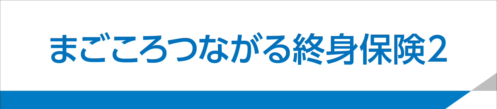 まごころつながる終身保険２